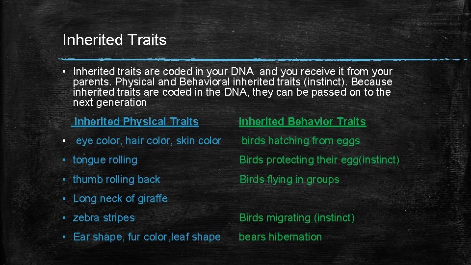 Inherited Traits ▪ Inherited traits are coded in your DNA and you receive it Inherited Traits ▪ Inherited traits are coded in your DNA and you receive it