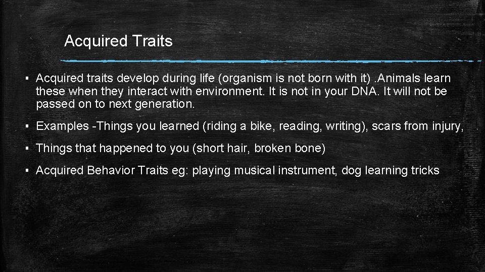 Acquired Traits ▪ Acquired traits develop during life (organism is not born with it). Acquired Traits ▪ Acquired traits develop during life (organism is not born with it).