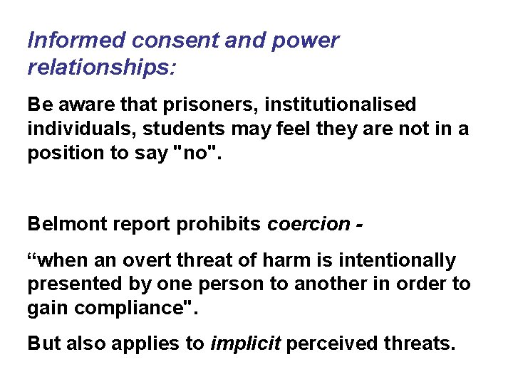 Informed consent and power relationships: Be aware that prisoners, institutionalised individuals, students may feel Informed consent and power relationships: Be aware that prisoners, institutionalised individuals, students may feel