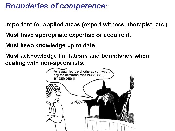 Boundaries of competence: Important for applied areas (expert witness, therapist, etc. ) Must have Boundaries of competence: Important for applied areas (expert witness, therapist, etc. ) Must have