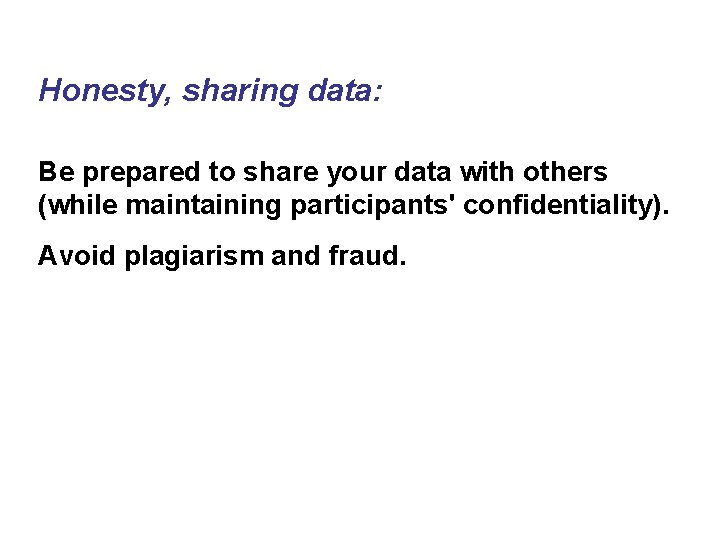 Honesty, sharing data: Be prepared to share your data with others (while maintaining participants' Honesty, sharing data: Be prepared to share your data with others (while maintaining participants'