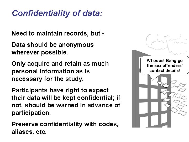 Confidentiality of data: Need to maintain records, but - Data should be anonymous wherever Confidentiality of data: Need to maintain records, but - Data should be anonymous wherever