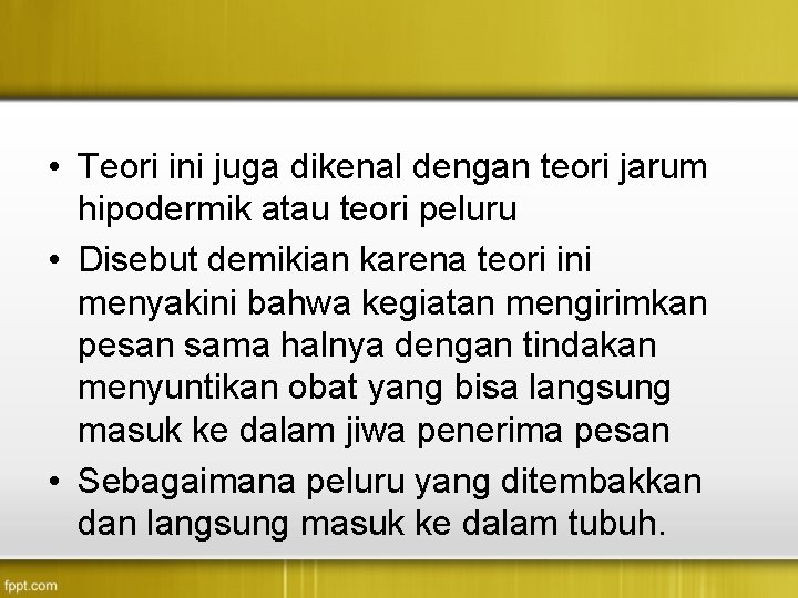  • Teori ini juga dikenal dengan teori jarum hipodermik atau teori peluru •