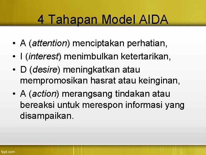 4 Tahapan Model AIDA • A (attention) menciptakan perhatian, • I (interest) menimbulkan ketertarikan,