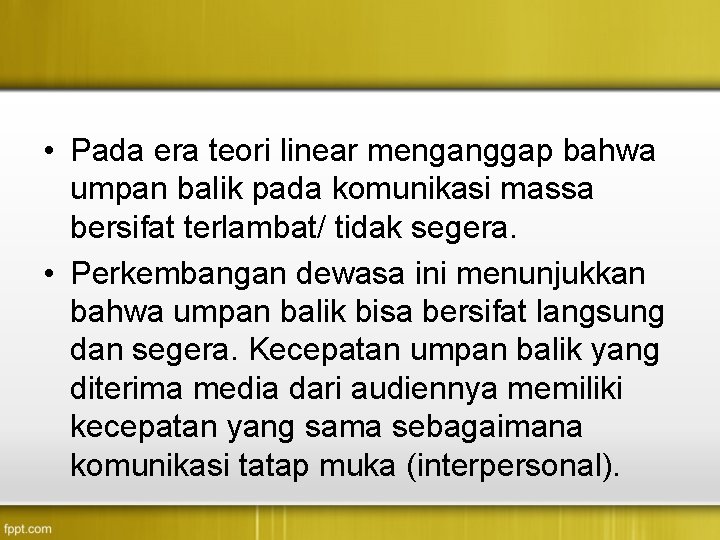 • Pada era teori linear menganggap bahwa umpan balik pada komunikasi massa bersifat • Pada era teori linear menganggap bahwa umpan balik pada komunikasi massa bersifat