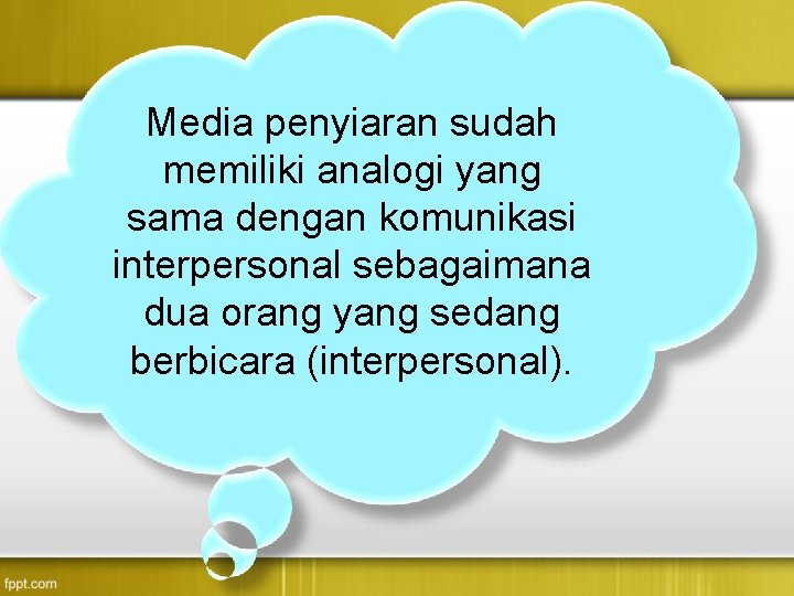 Media penyiaran sudah memiliki analogi yang sama dengan komunikasi interpersonal sebagaimana dua orang yang