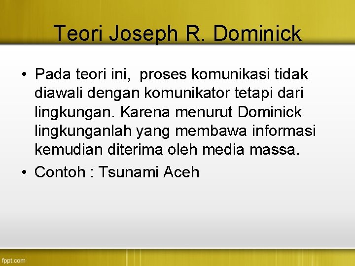 Teori Joseph R. Dominick • Pada teori ini, proses komunikasi tidak diawali dengan komunikator