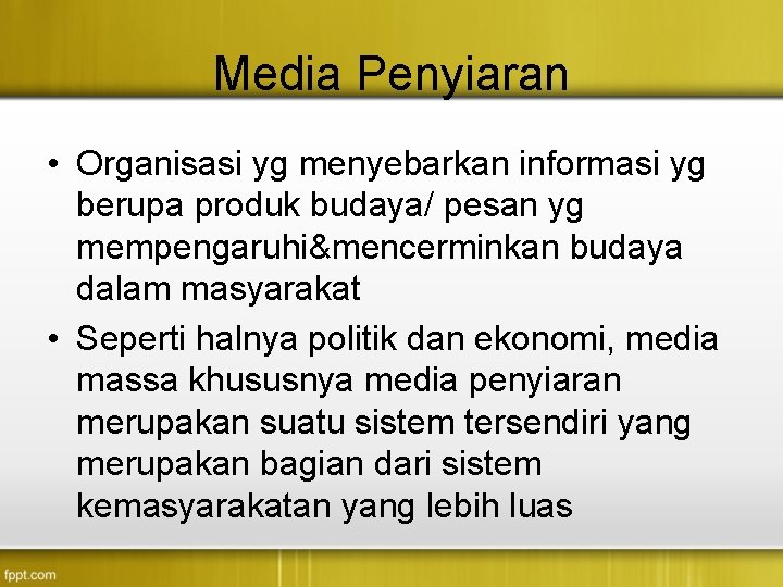 Media Penyiaran • Organisasi yg menyebarkan informasi yg berupa produk budaya/ pesan yg mempengaruhi&mencerminkan