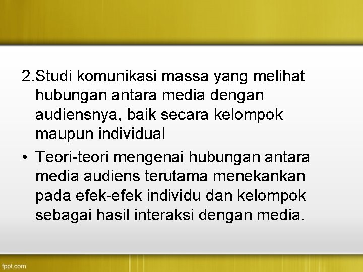 2. Studi komunikasi massa yang melihat hubungan antara media dengan audiensnya, baik secara kelompok