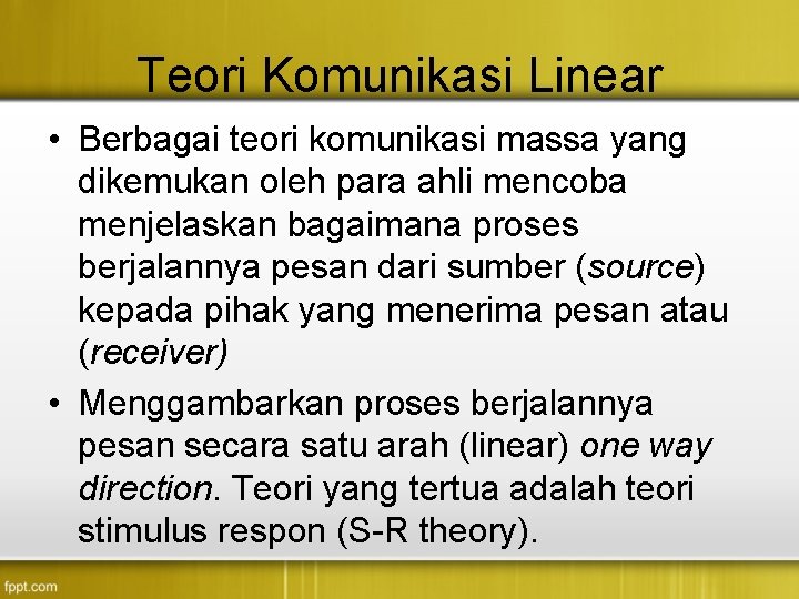 Teori Komunikasi Linear • Berbagai teori komunikasi massa yang dikemukan oleh para ahli mencoba