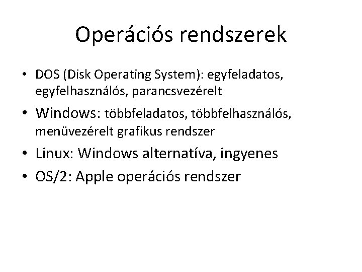 Operációs rendszerek • DOS (Disk Operating System): egyfeladatos, egyfelhasználós, parancsvezérelt • Windows: többfeladatos, többfelhasználós,
