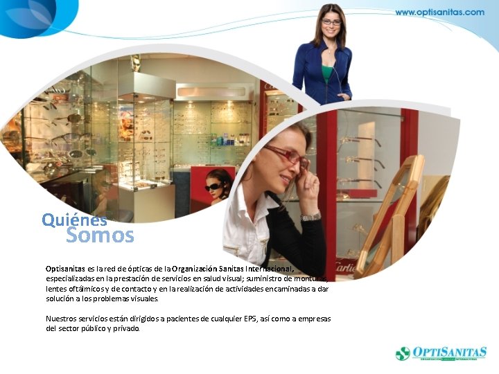 Quiénes Somos Optisanitas es la red de ópticas de la Organización Sanitas Internacional, especializadas Quiénes Somos Optisanitas es la red de ópticas de la Organización Sanitas Internacional, especializadas