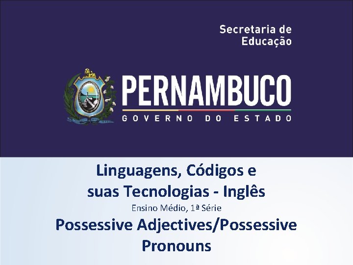 Linguagens, Códigos e suas Tecnologias - Inglês Ensino Médio, 1ª Série Possessive Adjectives/Possessive Pronouns