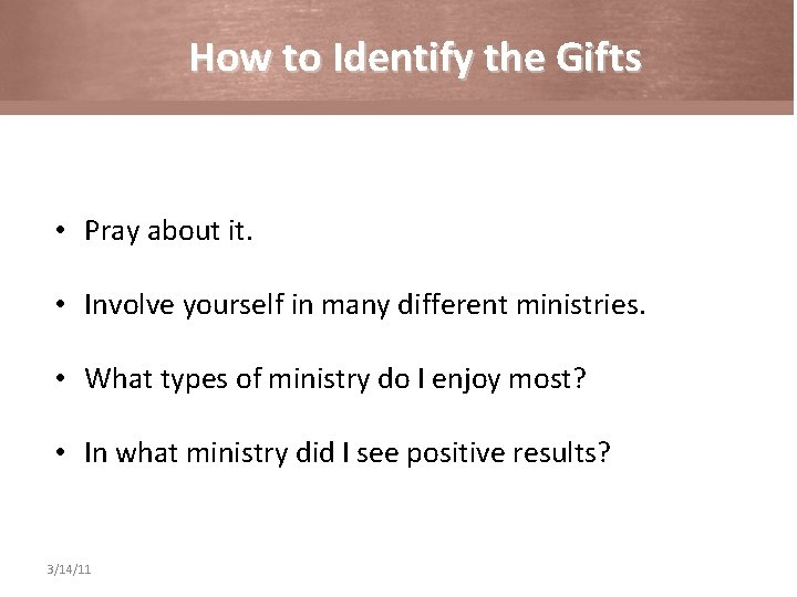 How to Identify the Gifts • Pray about it. • Involve yourself in many