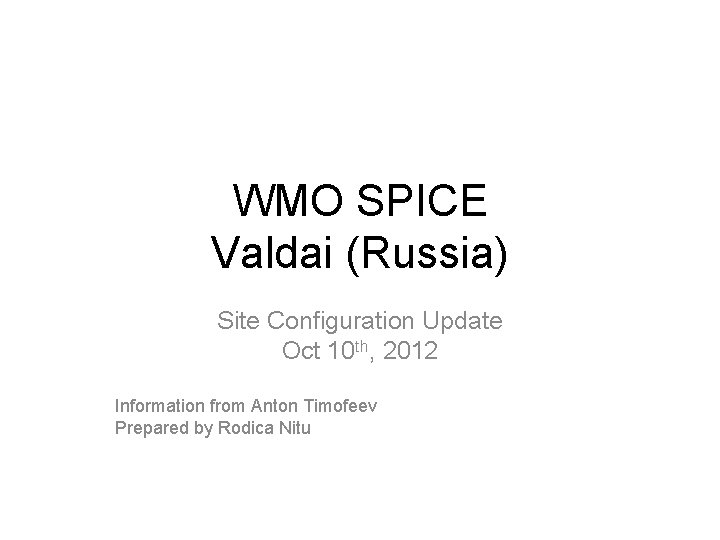 WMO SPICE Valdai (Russia) Site Configuration Update Oct 10 th, 2012 Information from Anton