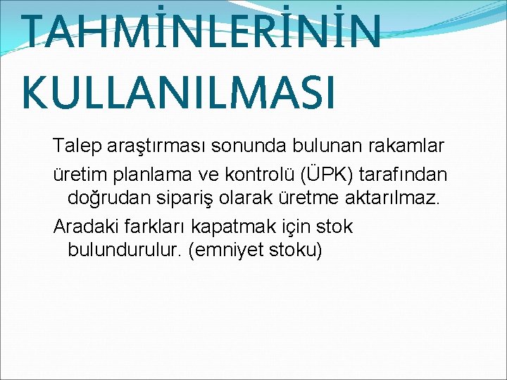 TAHMİNLERİNİN KULLANILMASI Talep araştırması sonunda bulunan rakamlar üretim planlama ve kontrolü (ÜPK) tarafından doğrudan