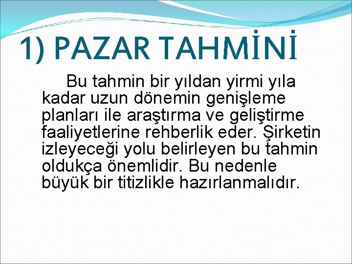 1) PAZAR TAHMİNİ Bu tahmin bir yıldan yirmi yıla kadar uzun dönemin genişleme planları