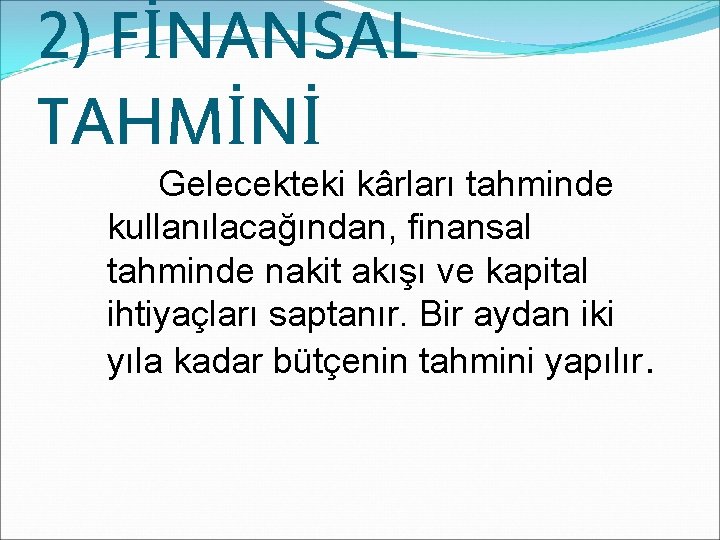 2) FİNANSAL TAHMİNİ Gelecekteki kârları tahminde kullanılacağından, finansal tahminde nakit akışı ve kapital ihtiyaçları