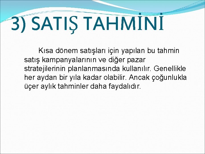 3) SATIŞ TAHMİNİ Kısa dönem satışları için yapılan bu tahmin satış kampanyalarının ve diğer