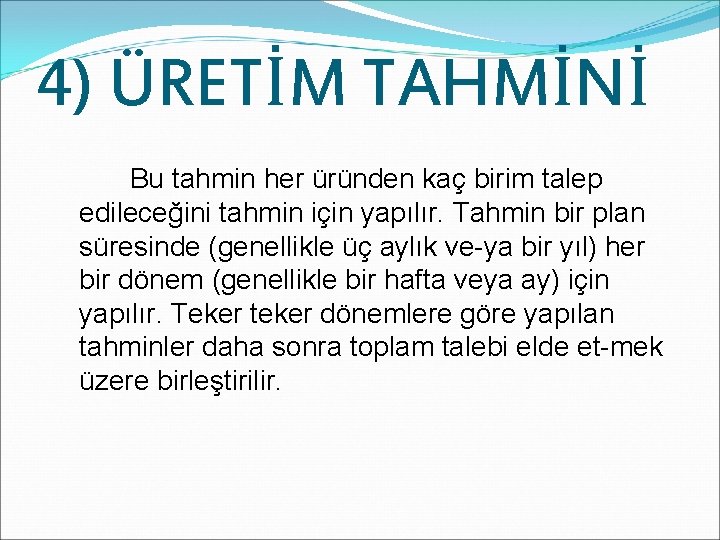 4) ÜRETİM TAHMİNİ Bu tahmin her üründen kaç birim talep edileceğini tahmin için yapılır.