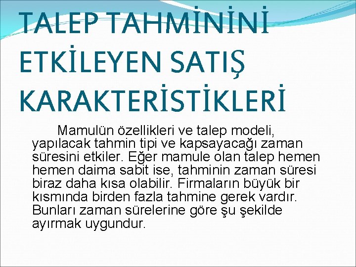 TALEP TAHMİNİNİ ETKİLEYEN SATIŞ KARAKTERİSTİKLERİ Mamulün özellikleri ve talep modeli, yapılacak tahmin tipi ve