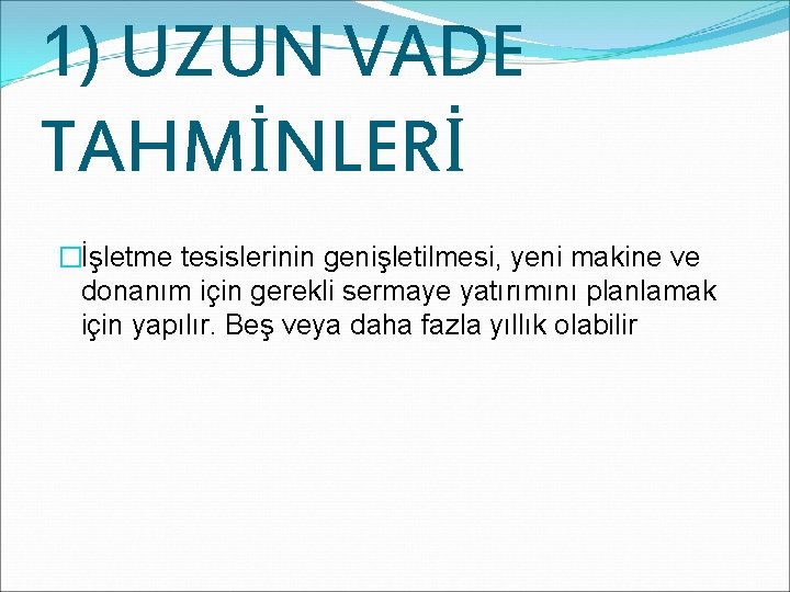 1) UZUN VADE TAHMİNLERİ �İşletme tesislerinin genişletilmesi, yeni makine ve donanım için gerekli sermaye