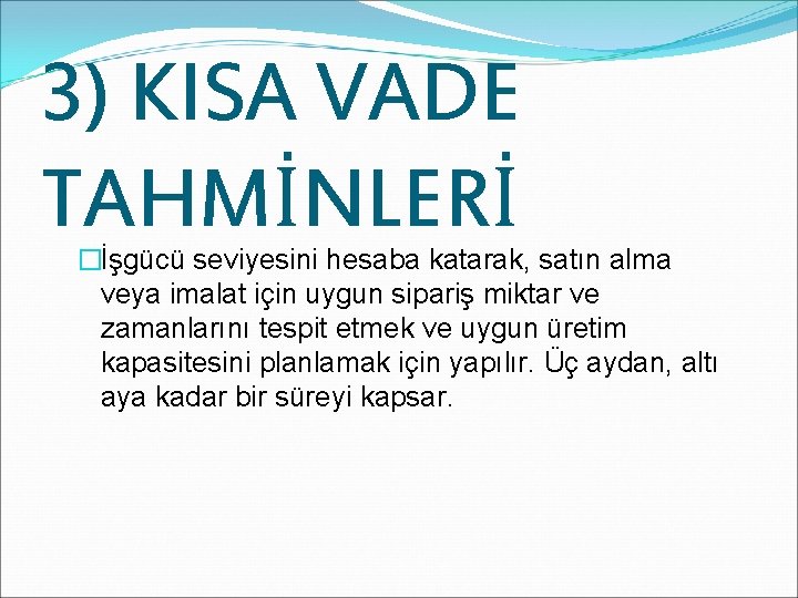 3) KISA VADE TAHMİNLERİ �İşgücü seviyesini hesaba katarak, satın alma veya imalat için uygun