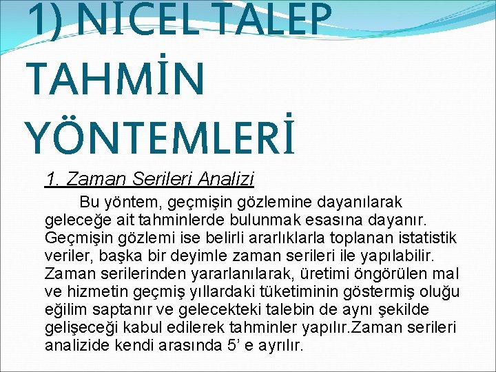 1) NİCEL TALEP TAHMİN YÖNTEMLERİ 1. Zaman Serileri Analizi Bu yöntem, geçmişin gözlemine dayanılarak