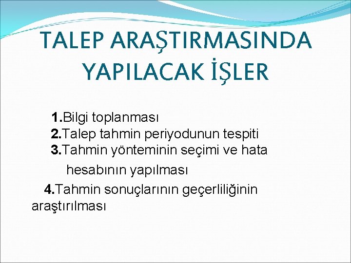 TALEP ARAŞTIRMASINDA YAPILACAK İŞLER 1. Bilgi toplanması 2. Talep tahmin periyodunun tespiti 3. Tahmin