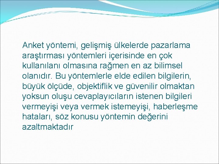 Anket yöntemi, gelişmiş ülkelerde pazarlama araştırması yöntemleri içerisinde en çok kullanı olmasına rağmen en