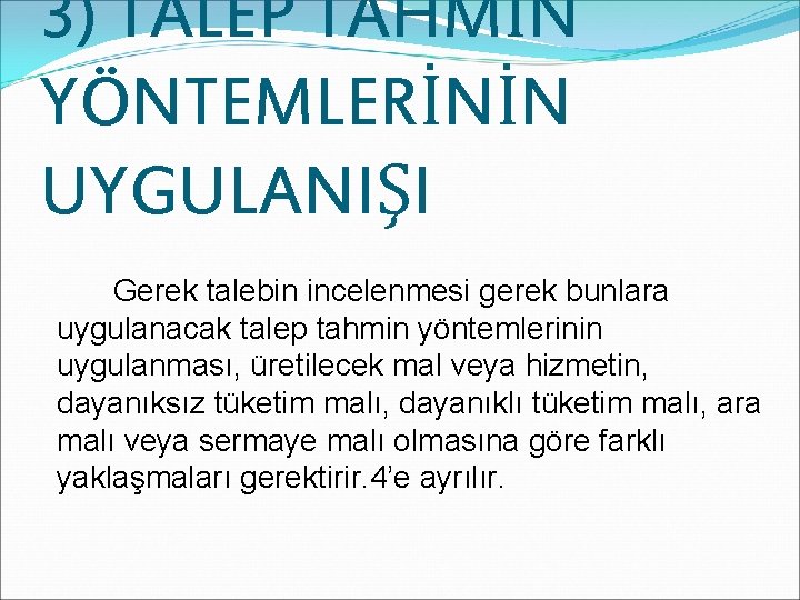 3) TALEP TAHMİN YÖNTEMLERİNİN UYGULANIŞI Gerek talebin incelenmesi gerek bunlara uygulanacak talep tahmin yöntemlerinin