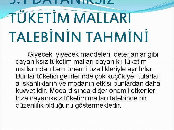 3. 1 DAYANIKSIZ TÜKETİM MALLARI TALEBİNİN TAHMİNİ Giyecek, yiyecek maddeleri, deterjanlar gibi dayanıksız tüketim