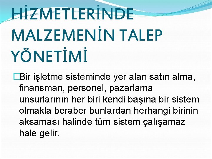 HİZMETLERİNDE MALZEMENİN TALEP YÖNETİMİ �Bir işletme sisteminde yer alan satın alma, finansman, personel, pazarlama