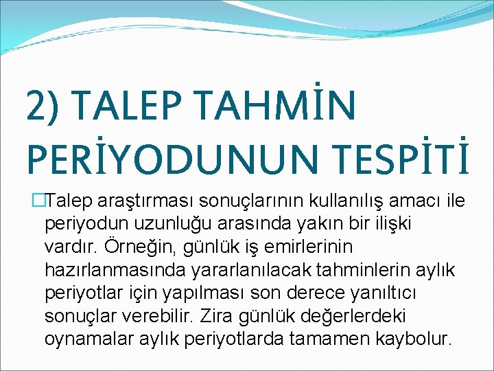 2) TALEP TAHMİN PERİYODUNUN TESPİTİ �Talep araştırması sonuçlarının kullanılış amacı ile periyodun uzunluğu arasında