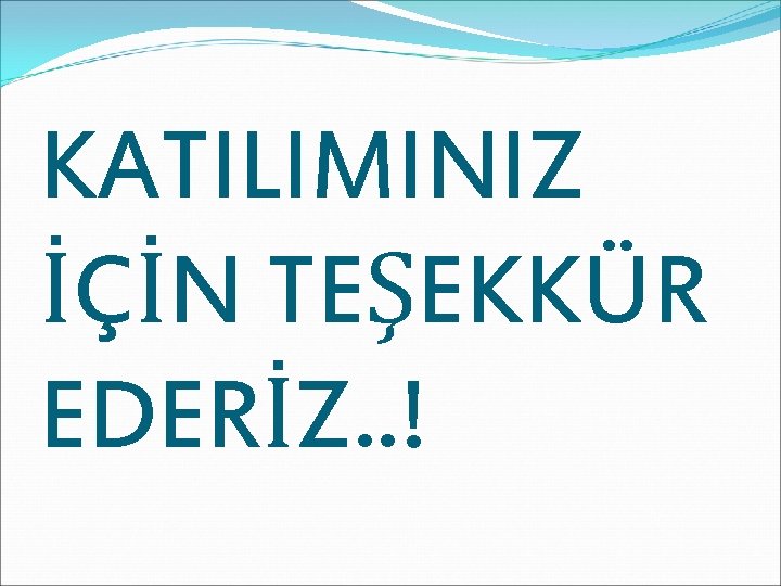 KATILIMINIZ İÇİN TEŞEKKÜR EDERİZ. . ! 