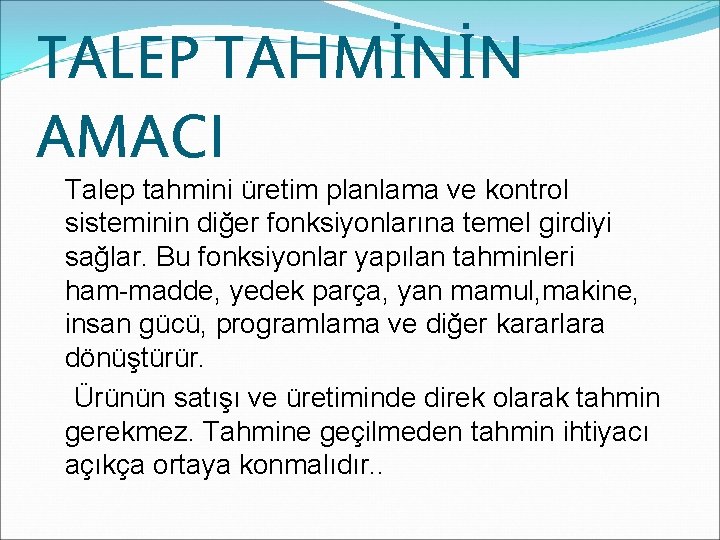 TALEP TAHMİNİN AMACI Talep tahmini üretim planlama ve kontrol sisteminin diğer fonksiyonlarına temel girdiyi