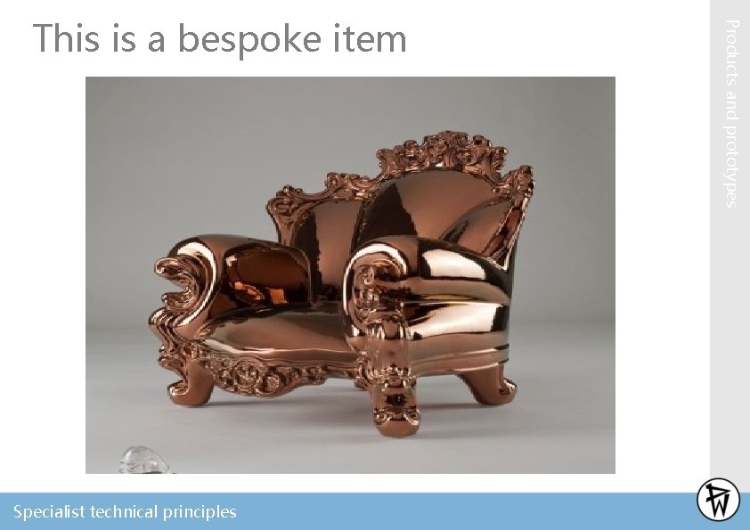 Specialist technical principles Products and prototypes This is a bespoke item 