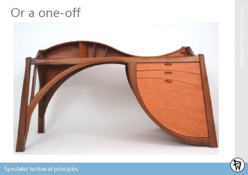 Specialist technical principles Products and prototypes Or a one-off 