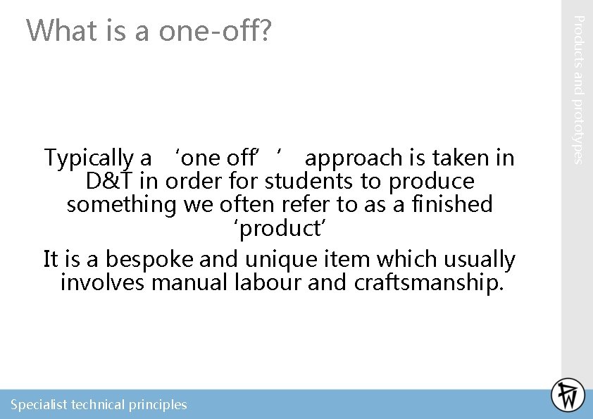 Typically a ‘one off’’ approach is taken in D&T in order for students to