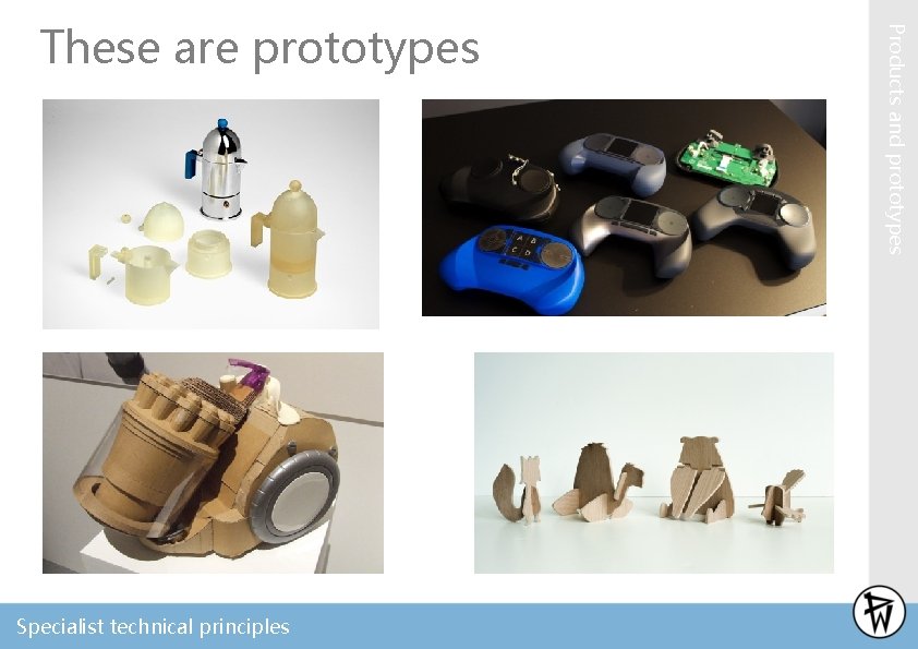 Specialist technical principles Products and prototypes These are prototypes 