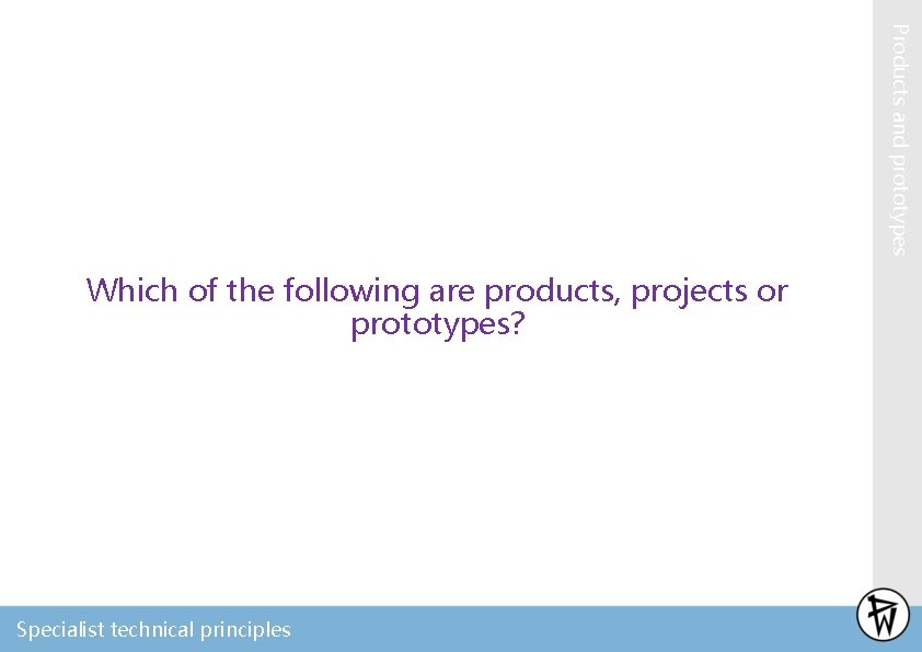 Products and prototypes Which of the following are products, projects or prototypes? Specialist technical