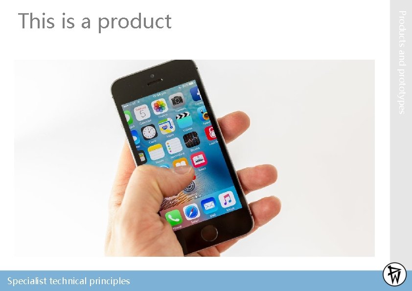Specialist technical principles Products and prototypes This is a product 