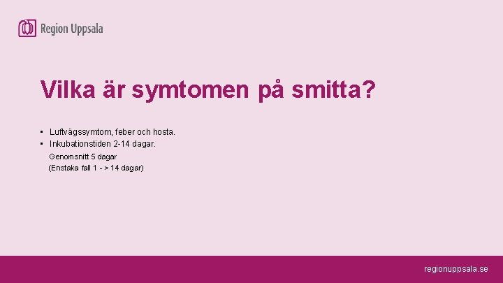 Vilka är symtomen på smitta? • Luftvägssymtom, feber och hosta. • Inkubationstiden 2 -14