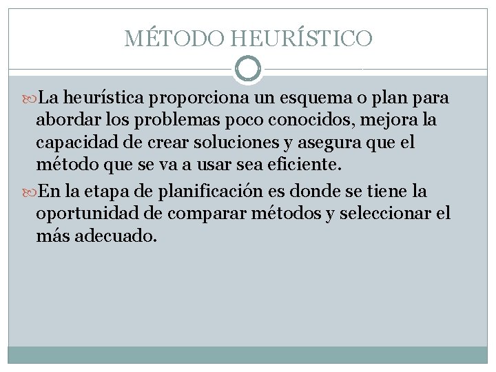 MÉTODO HEURÍSTICO La heurística proporciona un esquema o plan para abordar los problemas poco