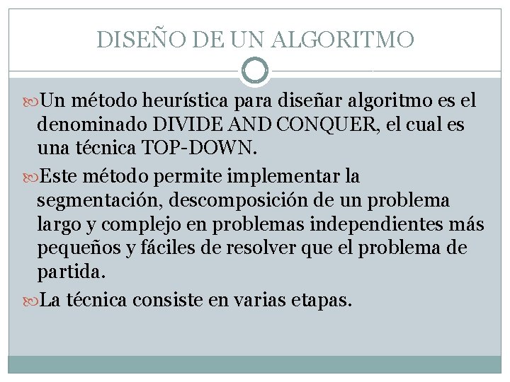 DISEÑO DE UN ALGORITMO Un método heurística para diseñar algoritmo es el denominado DIVIDE
