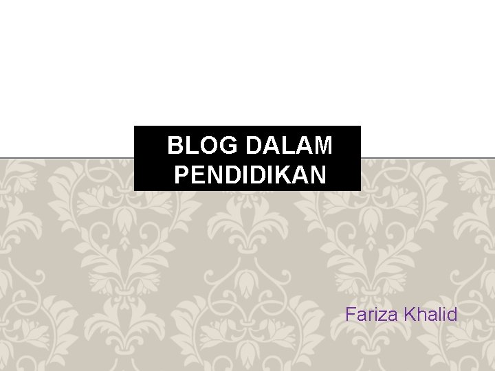 BLOG DALAM PENDIDIKAN Fariza Khalid 