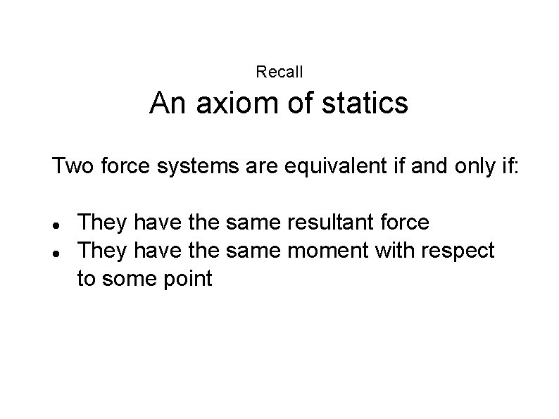 Recall An axiom of statics Two force systems are equivalent if and only if: