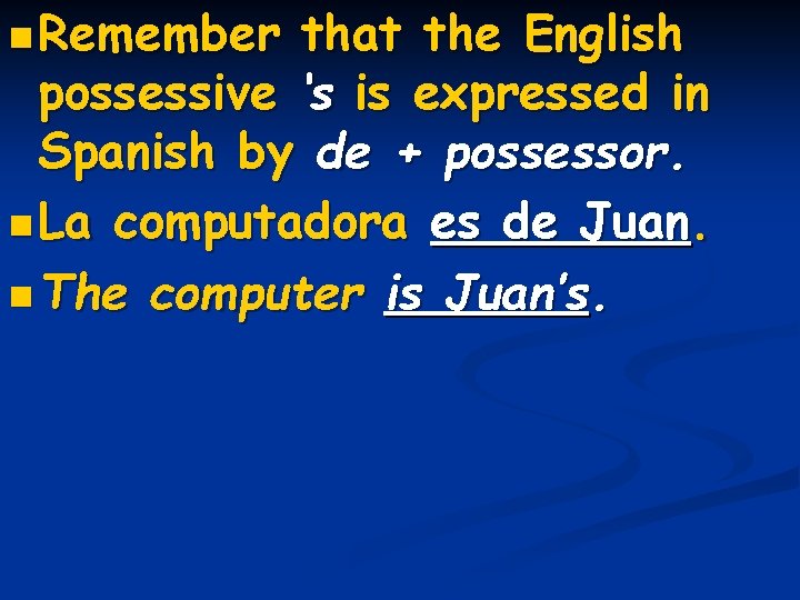 n Remember that the English possessive ‘s is expressed in Spanish by de +