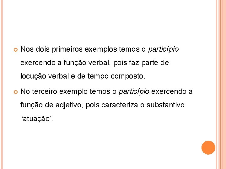  Nos dois primeiros exemplos temos o particípio exercendo a função verbal, pois faz