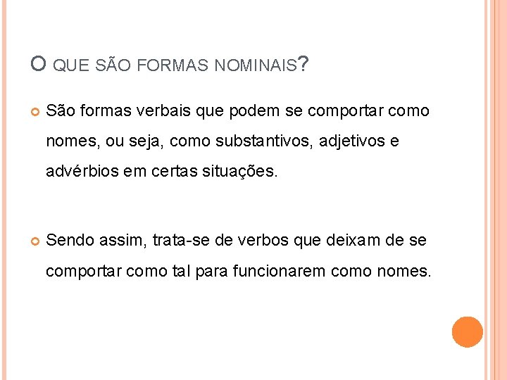 O QUE SÃO FORMAS NOMINAIS? São formas verbais que podem se comportar como nomes,